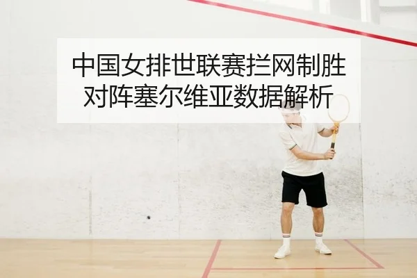 中国女排世联赛拦网制胜 对阵塞尔维亚数据解析
